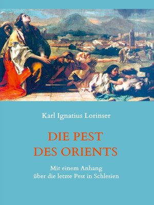 cover image of Die Pest des Orients. Mit einem Anhang über die letzte Pest in Schlesien 1708-1712.